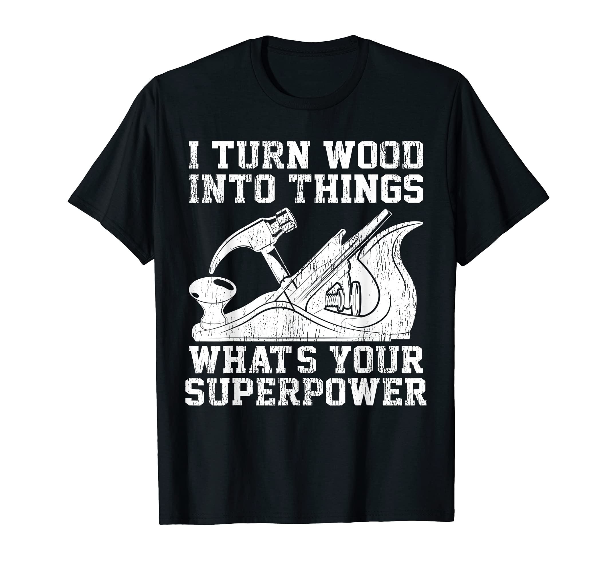 I Turn Wood Into Things What's Your Superpower Woodworking T-Shirt