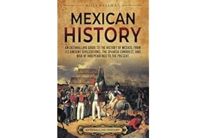 Mexican History: An Enthralling Guide to the History of Mexico, from Its Ancient Civilizations, the Spanish Conquest, and War