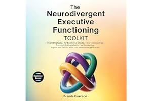 The Neurodivergent Executive Functioning Toolkit: Smart Strategies for Scattered Minds - How To Break Free from ADHD Overwhel