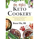 Dr. Fife's Keto Cookery: Nutritious and Delicious Ketogenic Recipes for Healthy Living