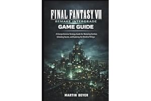 FINAL FANTASY VII REMAKE INTERGRADE GAME GUIDE: A Comprehensive Strategy Guide for Mastering Combat, Unlocking Secrets, and E