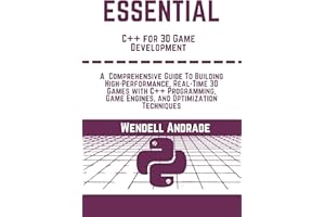 Essential C++ For 3D Game Development: A Comprehensive Guide to Building High-Performance, Real-Time 3D Games With C++ Progra