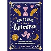 How to Read the Universe: How to Understand Signs, Synchronicity and Other Cosmic Clues
