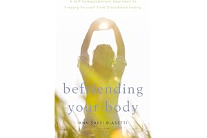 Befriending Your Body: A Self-Compassionate Approach to Freeing Yourself from Disordered Eating