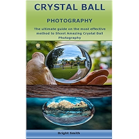 CRYSTAL BALL PHOTOGRAPHY: The ultimate guide on the most effective method to Shoot Amazing Crystal Ball Photography book cover CRYSTAL BALL PHOTOGRAPHY: The ultimate guide on the most effective method to Shoot Amazing Crystal Ball Photography book cover