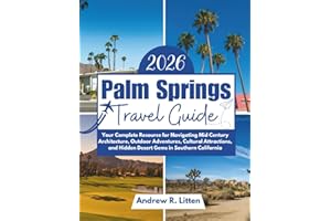 Palm Springs Travel Guide 2026: Your Complete Resource for Navigating Mid Century Architecture, Outdoor Adventures, Cultural Attractions, and Hidden Desert Gems in Southern California