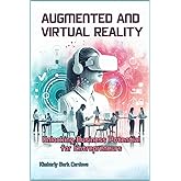 Augmented and Virtual Reality: Unlocking Business Potential for Entrepreneurs (Empowering Small Businesses)