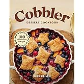 COBBLER DESSERT COOKBOOK: Mouthwatering Cobbler Recipes: From Classic Fruit-Filled Favorites to Creative Twists—Warm, Comforting Desserts for Every ... Everyday Joy (DESSERTS COOKBOOK FOR EVERYONE)