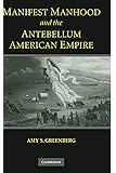 Manifest Manhood and the Antebellum American Empire