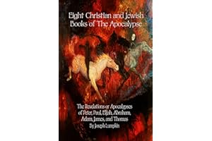 EIGHT CHRISTIAN AND JEWISH BOOKS OF THE APOCALYPSE: The Revelations or Apocalypses of Peter, Paul, Elijah, Abraham, Adam, James, and Thomas