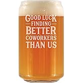 Good Luck Finding Better Coworkers Than Us - Beer Can Pint Glass - Funny Beer Gift for Coworker - Fun Office Gifts