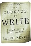 The Courage to Write: How Writers Transcend Fear