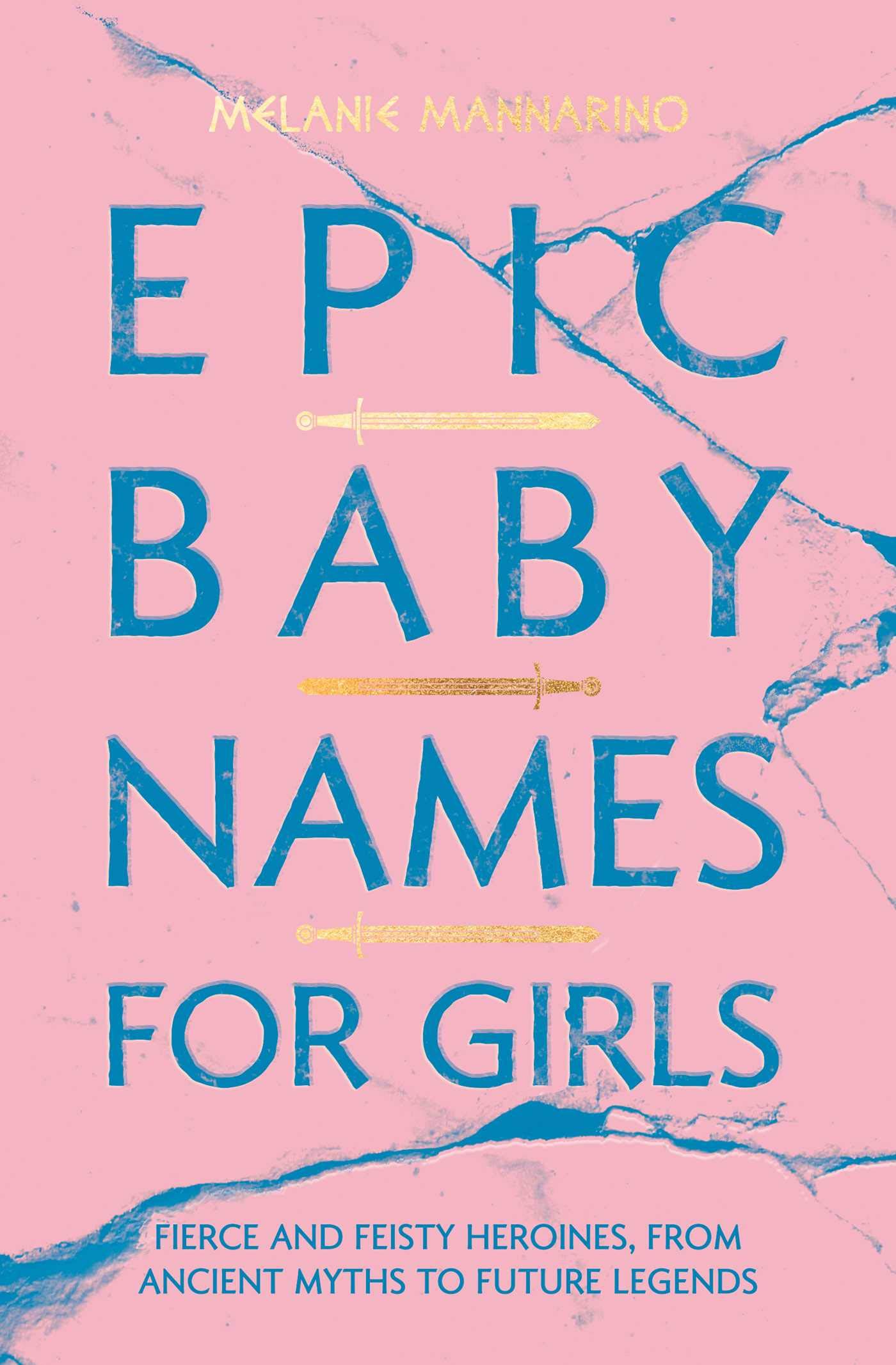 Epic Baby Names For Girls Fierce And Feisty Heroines From Ancient Myths To Modern Legends Mannarino Melanie 9781982132927 Amazon Com Books