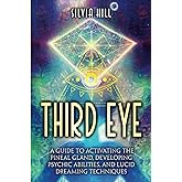 Third Eye: A Guide to Activating the Pineal Gland, Developing Psychic Abilities, and Lucid Dreaming Techniques (A Spiritual Journey)
