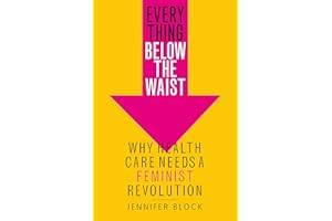 Everything Below the Waist: Why Health Care Needs a Feminist Revolution