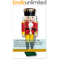 A New Parent's Guide on What to Expect When Your Dancer Wants to be in The Nutcracker Ballet book cover