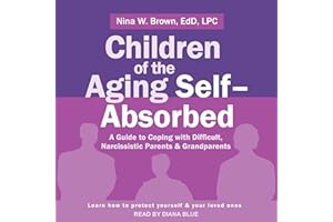Children of the Aging Self-Absorbed: A Guide to Coping with Difficult, Narcissistic Parents and Grandparents
