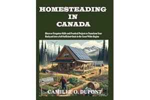 Homesteading in Canada: Discover Forgotten Skills and Practical Projects to Transform Your Backyard into a Self-Sufficient Oa