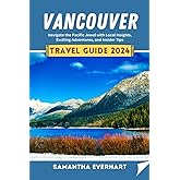 Vancouver Travel Guide 2024: Navigate the Pacific Jewel with Local Insights, Exciting Adventures, and Insider Tips
