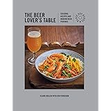 The Beer Lover's Table: Seasonal recipes and modern beer pairings