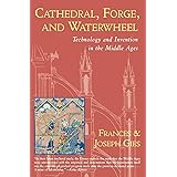 Cathedral, Forge and Waterwheel: Technology and Invention in the Middle Ages (Medieval Life)