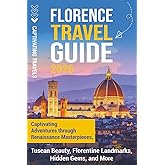 Florence Travel Guide: Captivating Adventures through Renaissance Masterpieces, Tuscan Beauty, Florentine Landmarks, Hidden Gems, and More (Traveling the World)