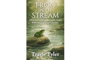 Frog in the Stream: A Practical Guide for Sharing the Gospel with Clarity, Courage, and Grace