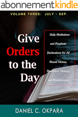 Download Give Orders to the Day (365 Days) July - September: Daily Meditations and Prophetic Declarations for All Round Victory, Protection, Healing, and Breakthrough (Daily Power Book 3) (English Edition) PDF