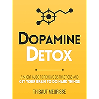 Dopamine Detox : A Short Guide to Remove Distractions and Get Your Brain to Do Hard Things (Productivity Series Book 1)