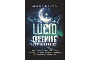 Lucid Dreaming for Beginners: What You Need to Know About Controlling Your Dreams to Improve Your Sleep and Creativity (Extrasensory Perception)