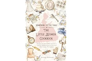 The Little Women Cookbook: Victorian Recipes and Timeless Comforts Inspired by Louisa May Alcott's Classic Novel