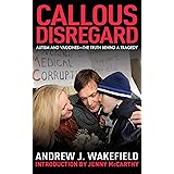 Callous Disregard: Autism and Vaccines: The Truth Behind a Tragedy