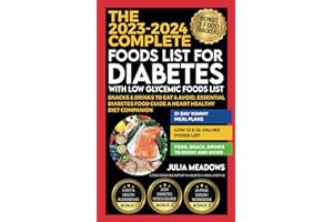 The 2023-2024 Complete Foods Lists for Diabetes with Low Glycemic Foods List, Snacks & Drinks to Eat & Avoid, Essential Diabetes Food Guide, A Heart Healthy Diet Companion
