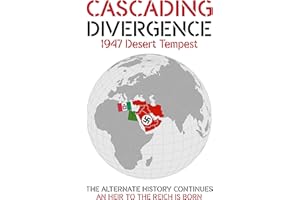 CASCADING DIVERGENCE: 1947 Desert Tempest - An Heir to the Reich is Born (9th Story in a Saga of a World Transformed by the U