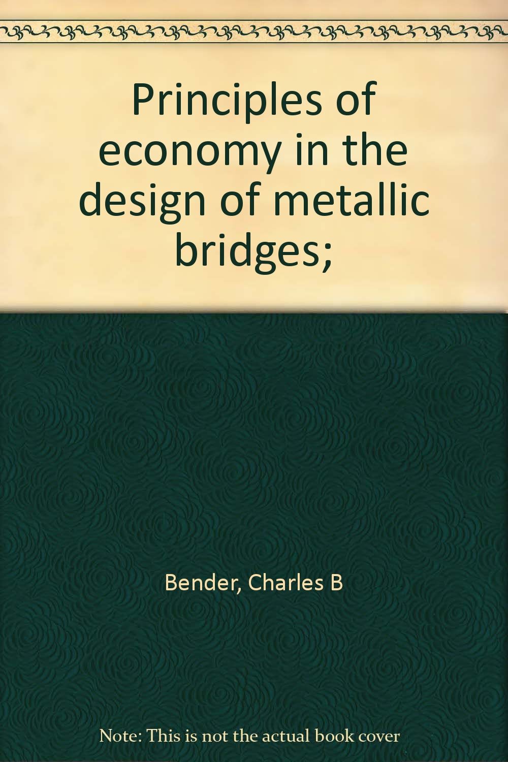 Principles of economy in the design of metallic bridges;: Bender, Charles B: Amazon.com: Books Principles of economy in the design of metallic bridges;: Bender, Charles B: Amazon.com: Books