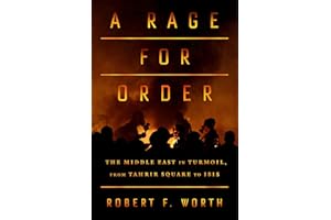 A Rage for Order: The Middle East in Turmoil, from Tahrir Square to ISIS