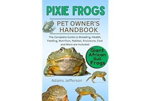 PIXIE FROGS: The Complete Guide to Breeding, Health, Feeding, Nutrition, Habitat, Enclosure, Cost and More are Included
