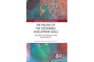 The Politics of the Sustainable Development Goals: Legitimacy, Responsibility, and Accountability (Routledge Studies in Susta