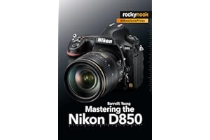 Mastering the Nikon D850 (The Mastering Camera Guide Series)