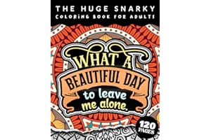 The HUGE Snarky Coloring Book For Adults: What A Beautiful Day To Leave Me Alone.: A Funny Colouring Gift Book For Home Lovers And Quarantine Experts (8.5"x11" Easy Large Print Designs)