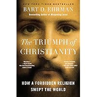 The Triumph of Christianity: How a Forbidden Religion Swept the World