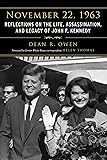 November 22, 1963: Reflections on the Life, Assassination, and Legacy of John F. Kennedy