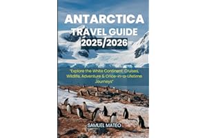 ANTARCTICA TRAVEL GUIDE 2025/2026: “Explore the White Continent: Cruises, Wildlife, Adventure & Once-in-a-Lifetime Journeys”