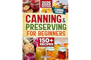 Canning and Preserving for Beginners: Simple, Delicious, and Safe Recipes to Enjoy Fresh Flavors All Year | Expert Tips & Bonus Guides for Perfect Preservation Every Time