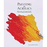 Painting in Acrylics: The Indispensable Guide