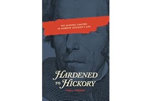 Hardened to Hickory: The Missing Chapter in Andrew Jackson's Life