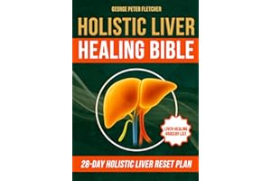 Holistic Liver Healing Bible: Heal Fatty Liver Naturally with Real Food and Defeat Chronic Fatigue in 28 Days—No Pills, No Supplements, No Artificial Products Needed