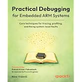 Practical Debugging for Embedded ARM Systems: Core techniques for tracing, profiling, and fixing system-level faults