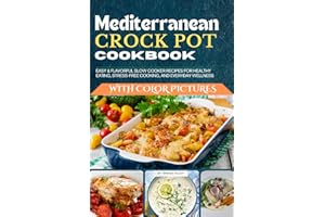 Mediterranean Crock Pot Cookbook with Pictures: Easy & Flavorful Slow Cooker Recipes for Healthy Eating, Stress-Free Cooking, and Everyday Wellness