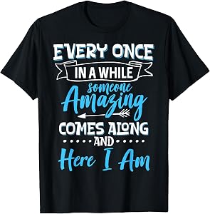 Sarcastic Every Once In A While Someone Amazing Comes Along T-Shirt